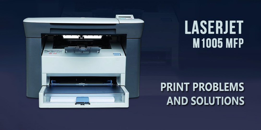 HP LaserJet M1005 MFP - Print Problems and Solutions